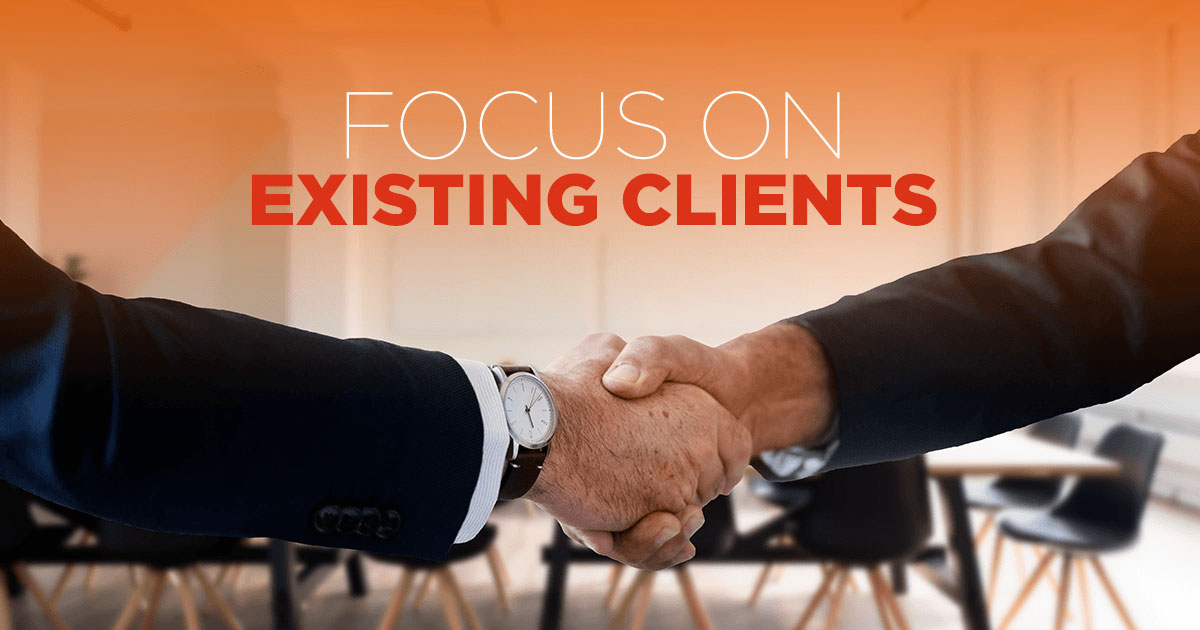 Focus on existing clients Focus on existing clients